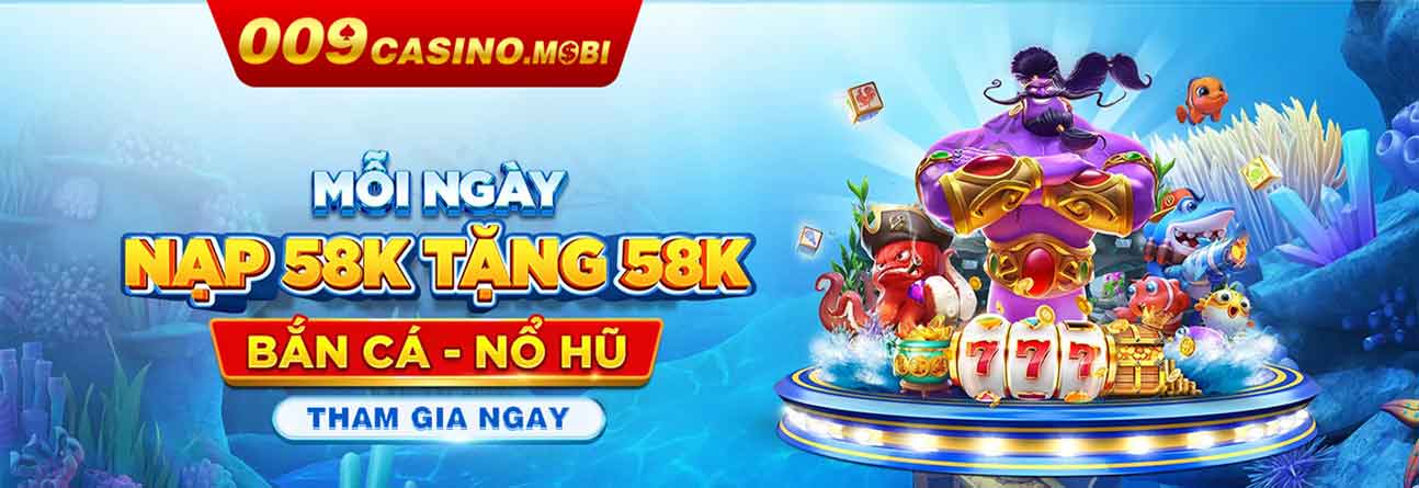 Bắn cá nổ hũ 009 Casino siêu vip